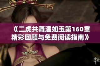 《二虎共舞温如玉第160章精彩回顾与免费阅读指南》