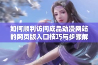 如何顺利访问成品动漫网站的网页版入口技巧与步骤解析
