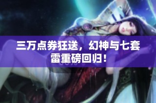 三万点券狂送，幻神与七套雷重磅回归！