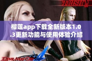 榴莲app下载全新版本1.0.3更新功能与使用体验介绍