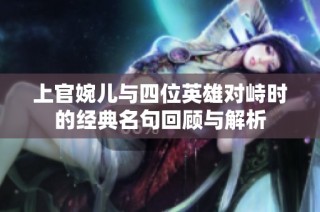 上官婉儿与四位英雄对峙时的经典名句回顾与解析