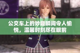 公交车上的妙趣瞬间令人愉悦，温馨时刻尽在眼前