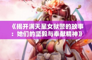 《揭开满天星女狱警的故事：她们的坚毅与奉献精神》
