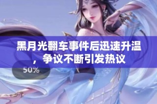 黑月光翻车事件后迅速升温，争议不断引发热议