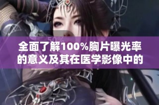 全面了解100%胸片曝光率的意义及其在医学影像中的应用探索