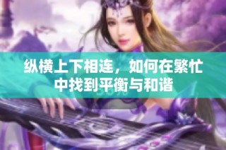 纵横上下相连，如何在繁忙中找到平衡与和谐