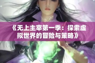 《无上主宰第一季：探索虚拟世界的冒险与策略》