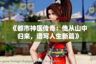 《都市神医传奇：他从山中归来，谱写人生新篇》