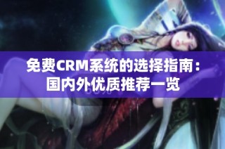 免费CRM系统的选择指南：国内外优质推荐一览