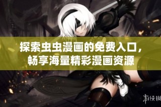 探索虫虫漫画的免费入口，畅享海量精彩漫画资源