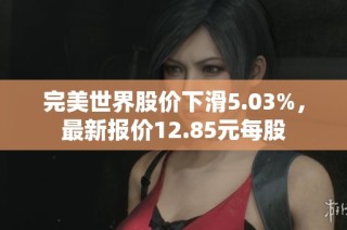 完美世界股价下滑5.03%，最新报价12.85元每股