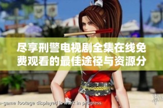 尽享刑警电视剧全集在线免费观看的最佳途径与资源分享