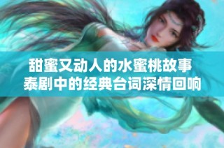甜蜜又动人的水蜜桃故事 泰剧中的经典台词深情回响
