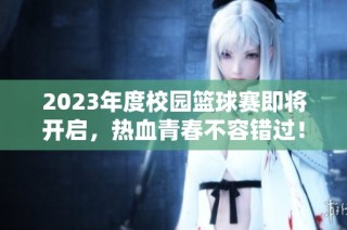 2023年度校园篮球赛即将开启，热血青春不容错过！