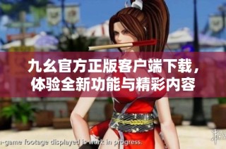 九幺官方正版客户端下载，体验全新功能与精彩内容