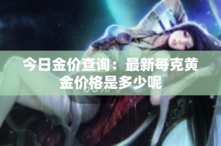 今日金价查询：最新每克黄金价格是多少呢