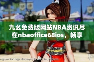 九幺免费版网站NBA资讯尽在nbaoffice68ios，畅享篮球乐趣