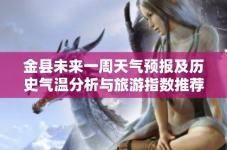 金县未来一周天气预报及历史气温分析与旅游指数推荐