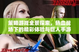 策略游戏全景探索，热血战场下的精彩体验与巨人手游的神秘魅力