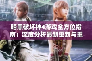 暗黑破坏神4游戏全方位指南：深度分析最新更新与重要改动