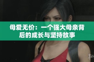 母爱无价：一个强大母亲背后的成长与坚持故事