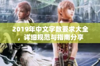 2019年中文字数要求大全，详细规范与指南分享