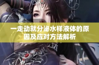 一走动就分泌水样液体的原因及应对方法解析