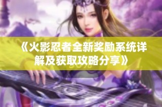 《火影忍者全新奖励系统详解及获取攻略分享》