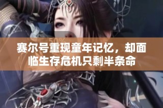 赛尔号重现童年记忆，却面临生存危机只剩半条命