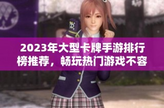 2023年大型卡牌手游排行榜推荐，畅玩热门游戏不容错过