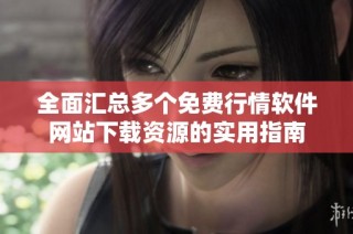 全面汇总多个免费行情软件网站下载资源的实用指南