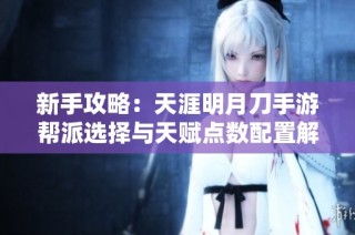 新手攻略：天涯明月刀手游帮派选择与天赋点数配置解析