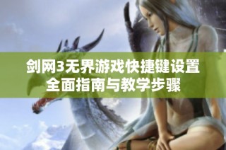 剑网3无界游戏快捷键设置全面指南与教学步骤