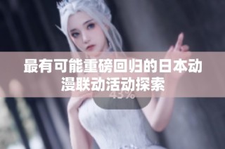 最有可能重磅回归的日本动漫联动活动探索