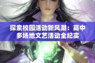 探索校园活动新风潮：高中多场地文艺活动全纪实