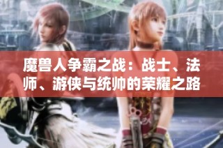 魔兽人争霸之战：战士、法师、游侠与统帅的荣耀之路