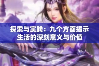探索与实践：九个方面揭示生活的深刻意义与价值