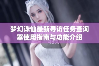 梦幻诛仙最新寻访任务查询器使用指南与功能介绍