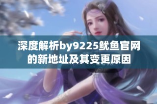 深度解析by9225鱿鱼官网的新地址及其变更原因