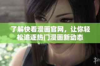 了解快看漫画官网，让你轻松追逐热门漫画新动态