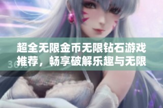 超全无限金币无限钻石游戏推荐，畅享破解乐趣与无限资源体验！