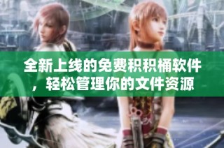 全新上线的免费积积桶软件，轻松管理你的文件资源