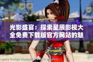 光影盛宴：探索星辰影视大全免费下载版官方网站的魅力与精彩