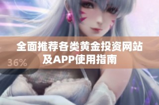 全面推荐各类黄金投资网站及APP使用指南