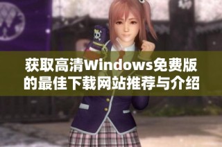 获取高清Windows免费版的最佳下载网站推荐与介绍