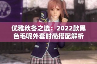 优雅秋冬之选：2022款黑色毛呢外套时尚搭配解析