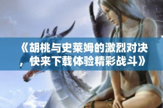《胡桃与史莱姆的激烈对决，快来下载体验精彩战斗》