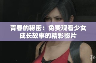 青春的秘密：免费观看少女成长故事的精彩影片