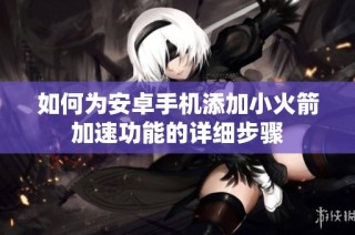 如何为安卓手机添加小火箭加速功能的详细步骤
