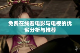 免费在线看电影与电视的优劣分析与推荐